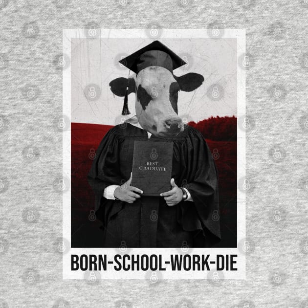 BORN-SCHOOL-WORK-DIE by Yaydsign
